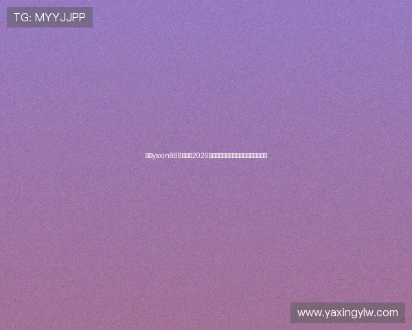 亚星yaxin868百家:2026年世界杯观赛指南与最佳观看渠道推荐 亚星yaxin868百家:2026年世界杯观赛指南与最佳观看渠道推荐